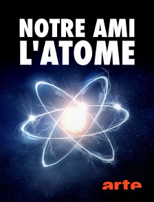 Arte - Notre ami l'atome