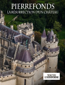 Toute l'Histoire - Pierrefonds : La résurrection d'un château