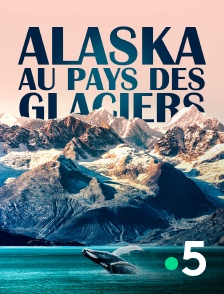 France 5 - Alaska, au pays des glaciers