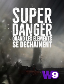 W9 - Super danger : quand les éléments se déchaînent