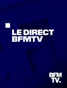 BFMTV - Le direct BFMTV