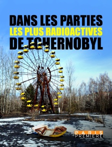 Paris Première - Dans les parties les plus radioactives de Tchernobyl