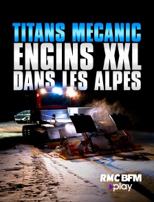 RMC BFM Play - Titans mécanic : engins XXL dans les Alpes