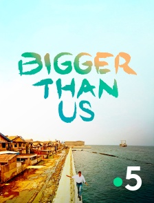 France 5 - Bigger than us