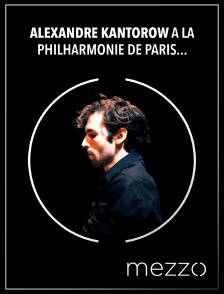 Mezzo - Alexandre Kantorow à la Philharmonie de Paris : Brahms, Schubert en replay