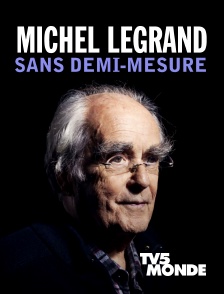 TV5MONDE - Michel Legrand : sans demi-mesure