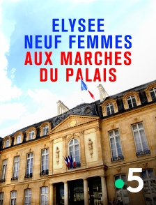 France 5 - Elysée : neuf femmes aux marches du palais