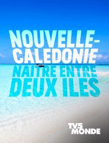 TV5MONDE - Nouvelle-Calédonie, naître entre deux îles