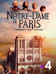 France 4 - Notre-Dame de Paris, l'épreuve des siècles