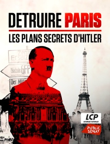 LCP Public Sénat - Détruire Paris, les plans secrets d'Hitler