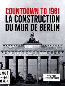 Toute l'Histoire - Countdown to 1961 : la construction du mur de Berlin