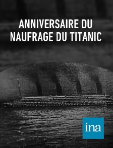 INA - Anniversaire du naufrage du Titanic