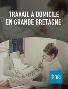 INA - Travail à domicile en Grande Bretagne