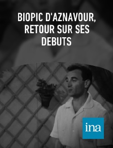 INA - biopic d'Aznavour, retour sur ses débuts