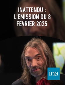 INA - INAttendu : l'émission du 8 février 2025