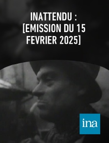 INA - Inattendu : [émission du 15 février 2025]