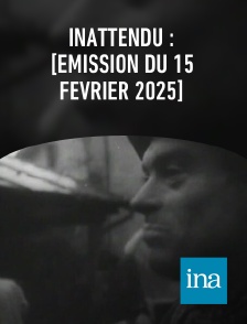 INA - Inattendu : [émission du 15 février 2025]