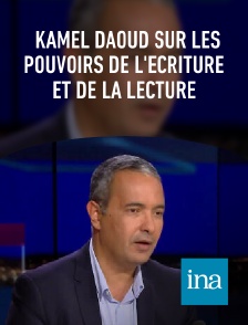 INA - Kamel Daoud sur les pouvoirs de l'écriture et de la lecture