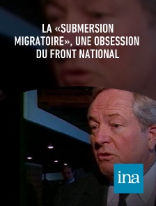 INA - La «submersion migratoire», une obsession du Front national