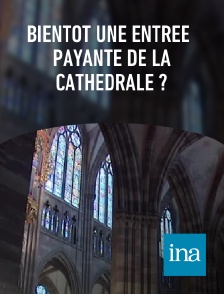 INA - Bientot une entrée payante de la cathédrale ?