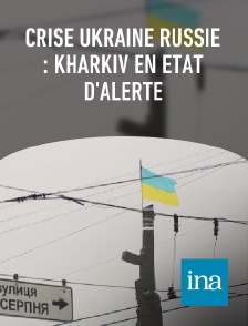 INA - Crise Ukraine Russie : Kharkiv en état d'alerte