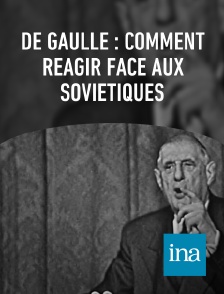 INA - De Gaulle : comment réagir face aux soviétiques