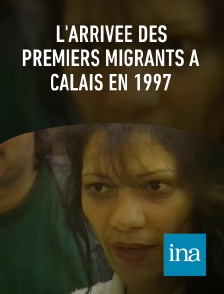 INA - L'arrivée des premiers migrants à Calais en 1997