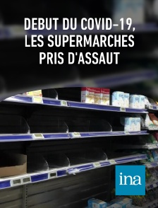 INA - Début du Covid-19, les supermarchés pris d'assaut