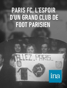 INA - Paris FC, l'espoir d'un grand club de foot parisien