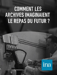 INA - Comment les archives imaginaient le repas du futur ?