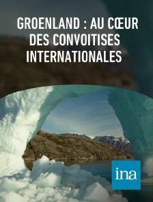 INA - Groenland : au cœur des convoitises internationales