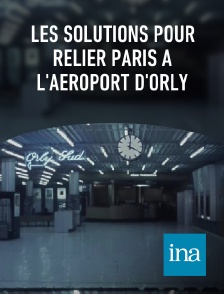 INA - Les solutions pour relier Paris à l'aéroport d'Orly