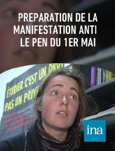 INA - Préparation de la manifestation anti Le Pen du 1er mai