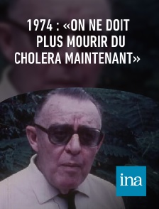 INA - 1974 : «On ne doit plus mourir du choléra maintenant»