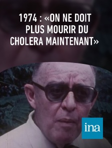 INA - 1974 : «On ne doit plus mourir du choléra maintenant»