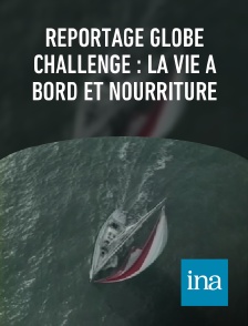 INA - Reportage Globe Challenge : la vie à bord et nourriture