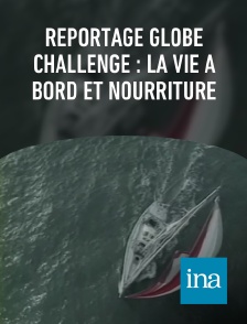 INA - Reportage Globe Challenge : la vie à bord et nourriture