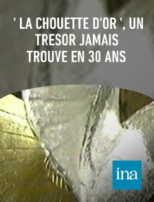 INA - ' La chouette d'or ', un trésor jamais trouvé en 30 ans