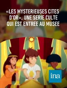 INA - «Les Mystérieuses cités d'or», une série culte qui est entrée au musée