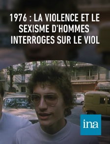 INA - 1976 : la violence et le sexisme d'hommes interrogés sur le viol