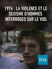 INA - 1976 : la violence et le sexisme d'hommes interrogés sur le viol