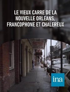 INA - Le vieux carré de La Nouvelle Orléans, francophone et chalereux