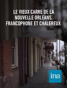 INA - Le vieux carré de La Nouvelle Orléans, francophone et chalereux