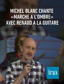 INA - Michel Blanc chante «Marche à l'ombre» avec Renaud à la guitare