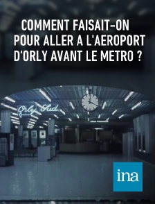 INA - Comment faisait-on pour aller à l'aéroport d'Orly avant le métro ?