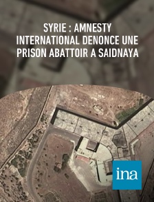 INA - Syrie : Amnesty International dénonce une prison abattoir à Saidnaya