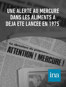 INA - Une alerte au mercure dans les aliments a déjà été lancée en 1975 en replay