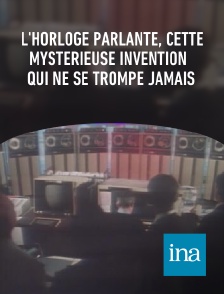 INA - L'horloge parlante, cette mystérieuse invention qui ne se trompe jamais