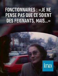 INA - Fonctionnaires : «Je ne pense pas que ce soient des feignants, mais...»