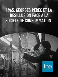 INA - 1965, Georges Perec et la désillusion face à la société de consommation